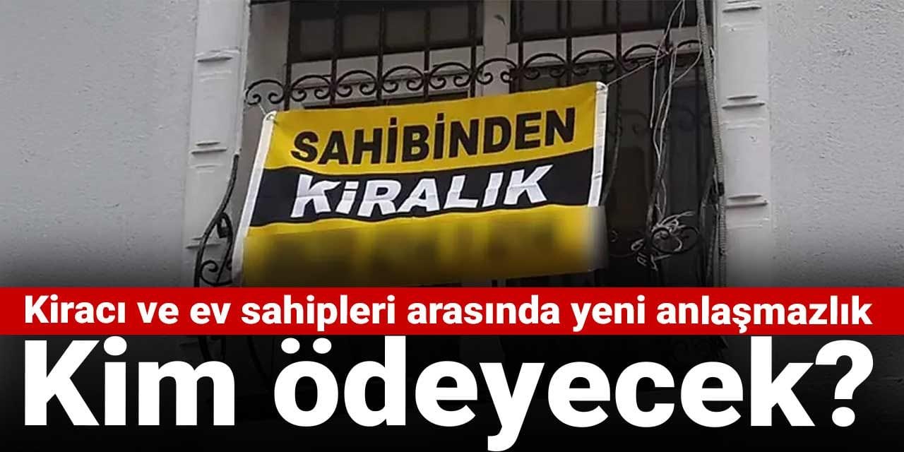 kiraci ve ev sahipleri arasinda yeni anlasmazlik kim odeyecek Xljyde2G