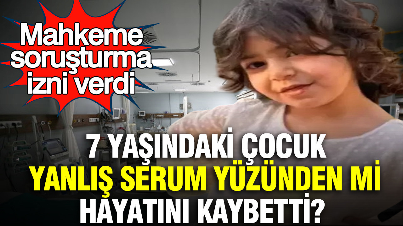 7 Yaşındaki Yüsra Türkoğlu’nun Ölümü: Yanlış Serum İddiası Üzerine Mahkeme Soruşturma İzni Verdi